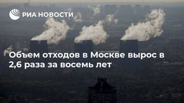 Объем отходов в Москве вырос в 2,6 раза за восемь лет