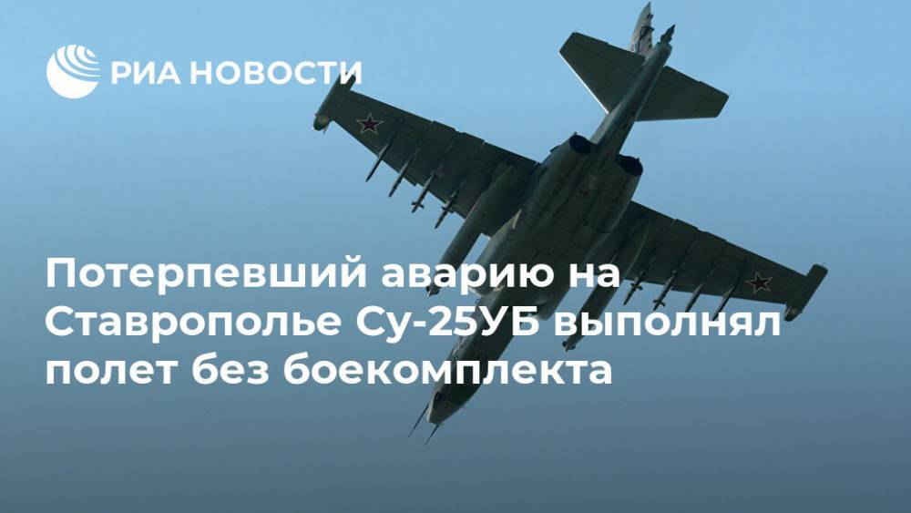 Потерпевший аварию на Ставрополье Су-25УБ выполнял полет без боекомплекта