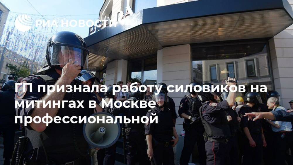 ГП признала работу силовиков на митингах в Москве профессиональной