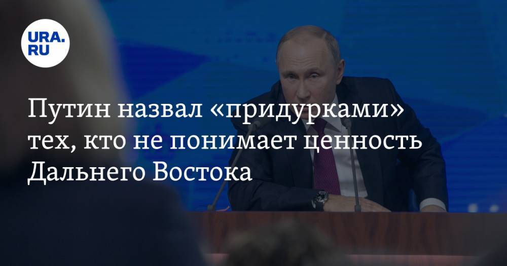Путин назвал «придурками» тех, кто не понимает ценность Дальнего Востока. ВИДЕО