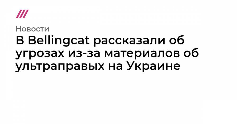 В Bellingcat рассказали об угрозах из-за материалов об ультраправых на Украине