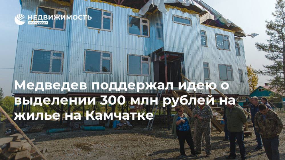 Медведев поддержал идею о выделении 300 млн рублей на жилье на Камчатке