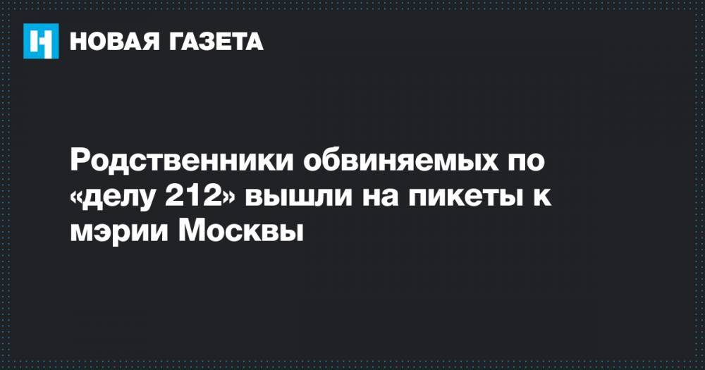 Родственники обвиняемых по «делу 212» вышли на пикеты к мэрии Москвы
