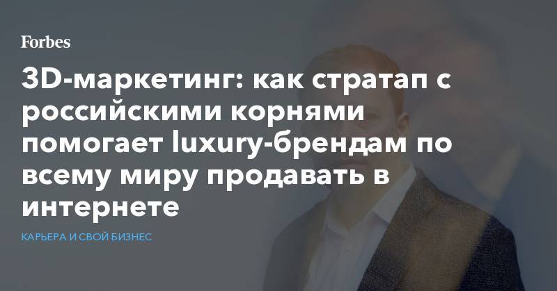 3D-маркетинг: как стратап с российскими корнями помогает luxury-брендам по всему миру продавать в интернете
