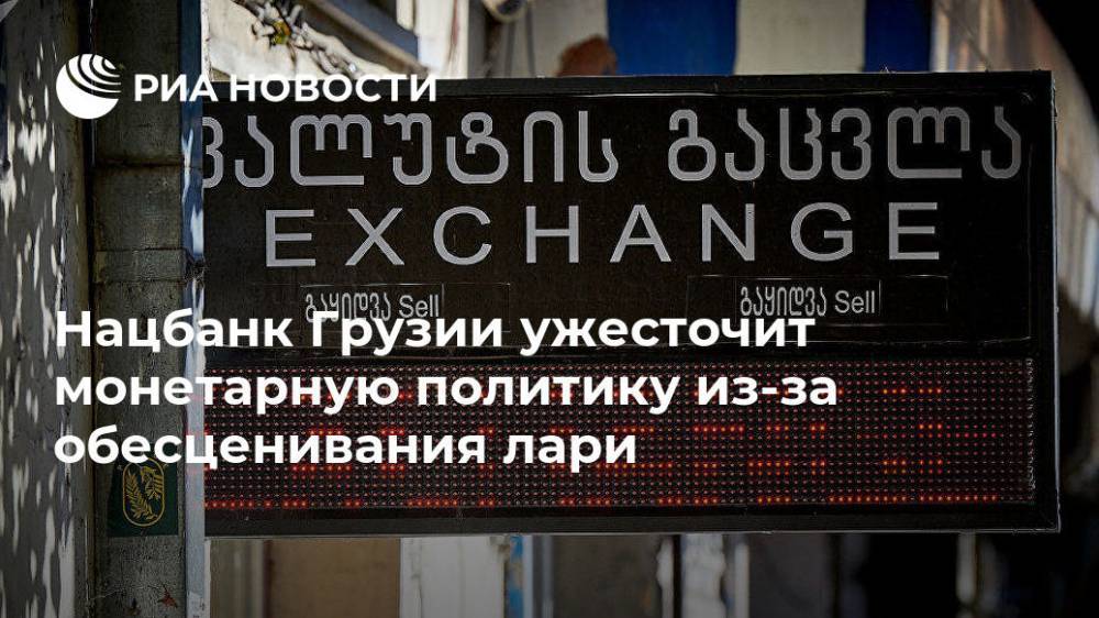 Нацбанк Грузии ужесточит монетарную политику из-за обесценивания лари