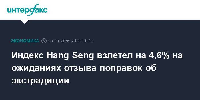 Кэрри Лэм - Индекс Hang Seng взлетел на 4,6% на ожиданиях отзыва поправок об экстрадиции - interfax.ru - Москва - Китай - Гонконг