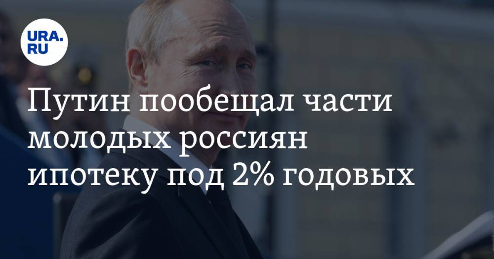 Путин пообещал части молодых россиян ипотеку под 2% годовых