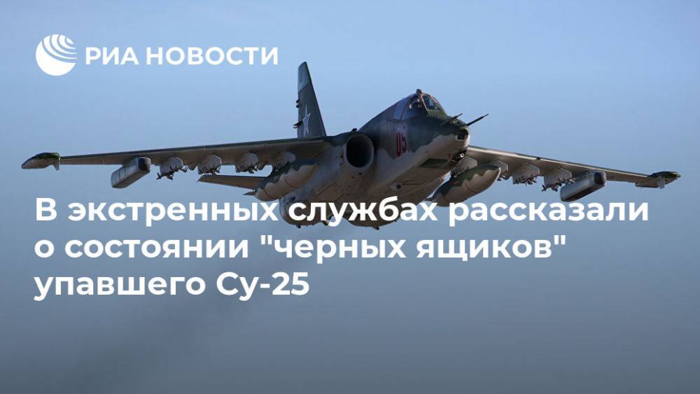 В экстренных службах рассказали о состоянии "черных ящиков" упавшего Су-25