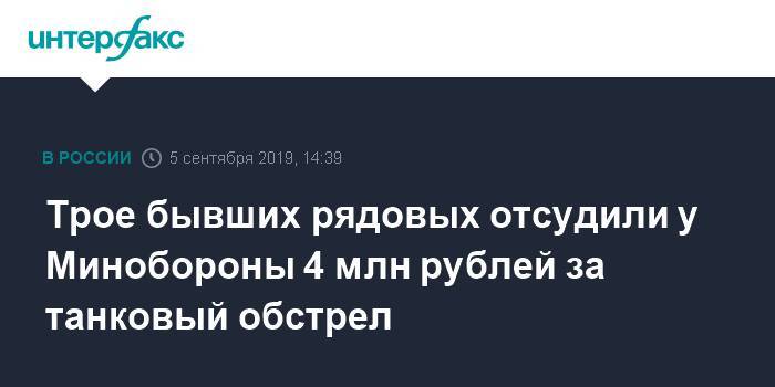 Трое бывших рядовых отсудили у Минобороны 4 млн рублей за танковый обстрел