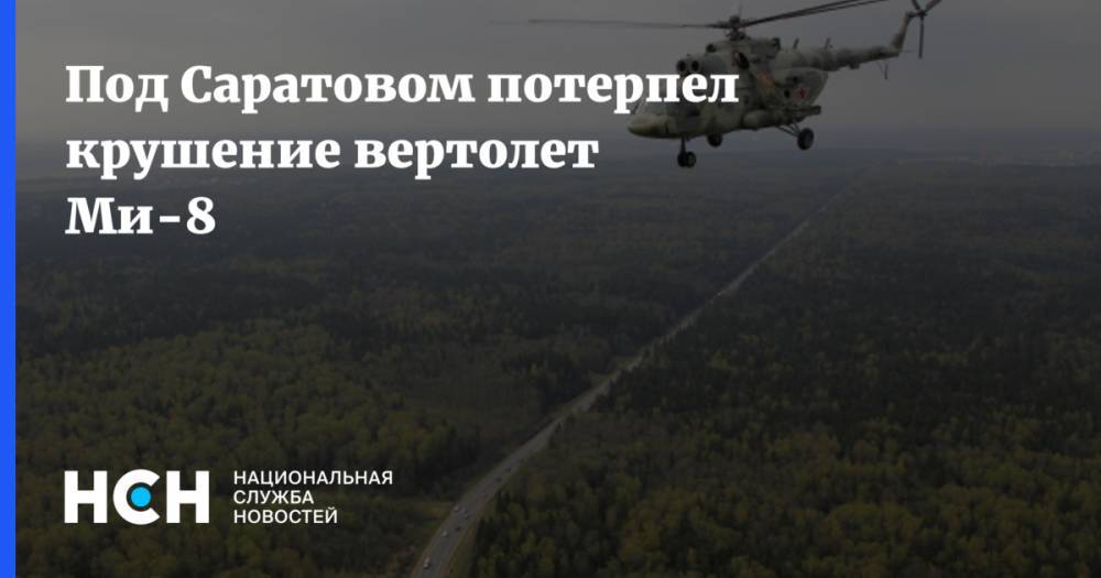Под Саратовом потерпел крушение вертолет Ми-8