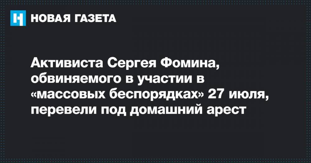Активиста Сергея Фомина, обвиняемого в участии в «массовых беспорядках» 27 июля, перевели под домашний арест