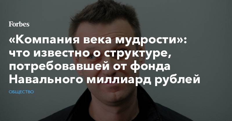 «Компания века мудрости»: что известно о структуре, потребовавшей от фонда Навального миллиард рублей