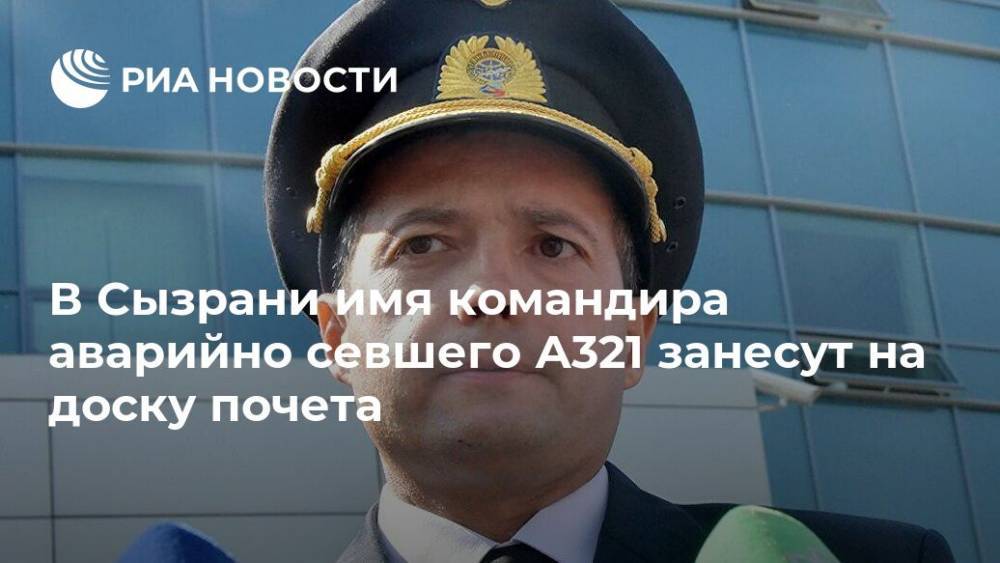 В Сызрани имя командира аварийно севшего А321 занесут на доску почета