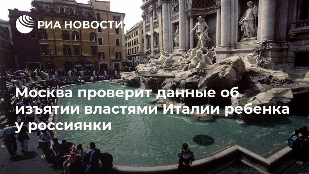 Москва проверит данные об изъятии властями Италии ребенка у россиянки