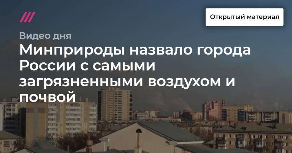 Минприроды определило российские города с самыми загрязненными воздухом и почвой