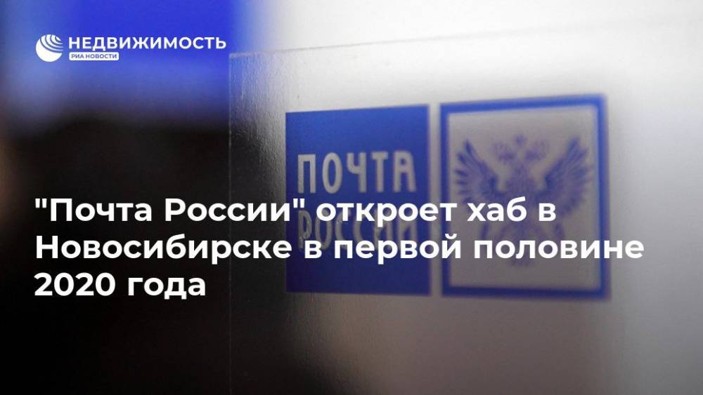"Почта России" откроет хаб в Новосибирске в первой половине 2020 года