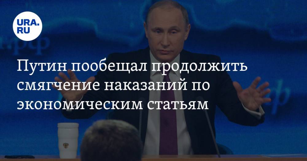 Путин пообещал продолжить смягчение наказаний по экономическим статьям