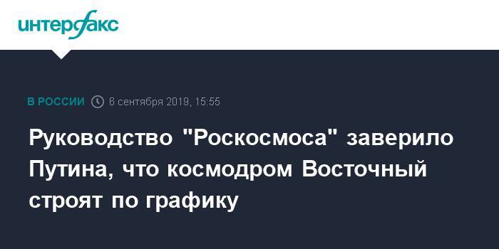 Руководство "Роскосмоса" заверило Путина, что космодром Восточный строят по графику