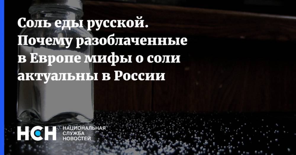 Соль еды русской. Почему разоблаченные в Европе мифы о соли актуальны в России