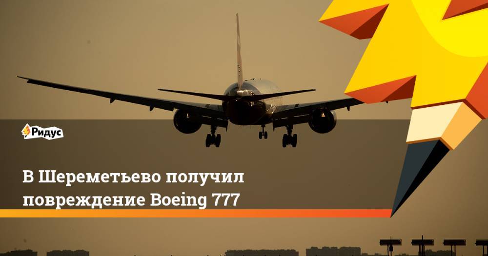 В&nbsp;Шереметьево получил повреждение Boeing 777