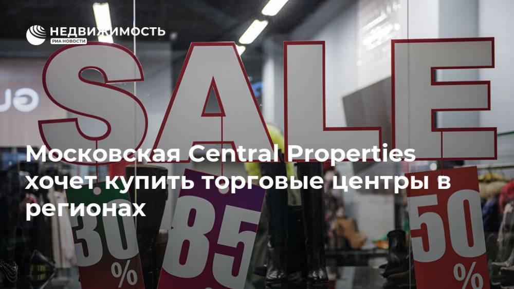 Московская Central Properties хочет купить торговые центры в регионах