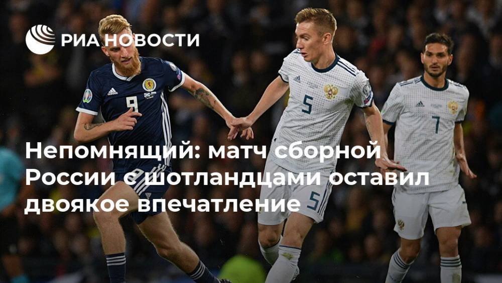 Непомнящий: матч сборной России с шотландцами оставил двоякое впечатление