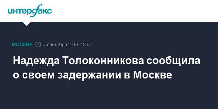 Надежда Толоконникова сообщила о своем задержании в Москве