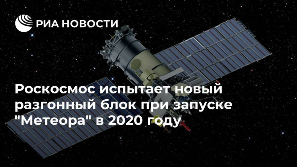 Роскосмос испытает новый разгонный блок при запуске "Метеора" в 2020 году