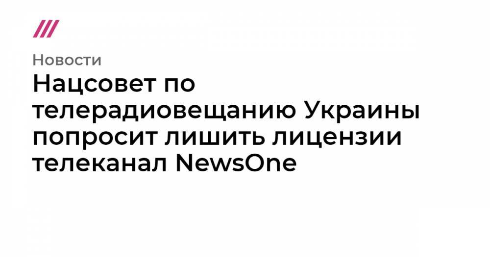 Нацсовет по телерадиовещанию Украины попросит лишить лицензии телеканал NewsOne