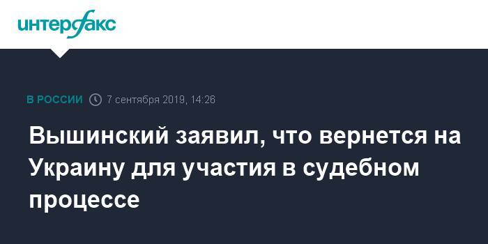 Вышинский заявил, что вернется на Украину для участия в судебном процессе