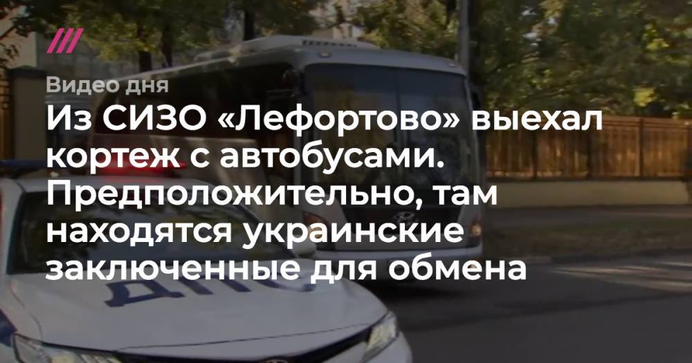 Из СИЗО «Лефортово» выехал кортеж с автобусами. Предположительно, там находятся украинские заключенные для обмена
