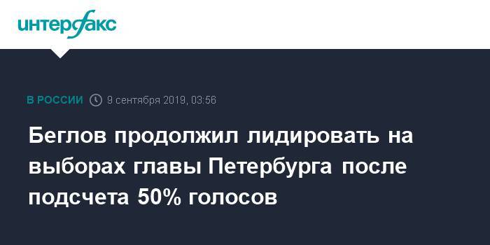 Беглов продолжил лидировать на выборах главы Петербурга после подсчета 50% голосов