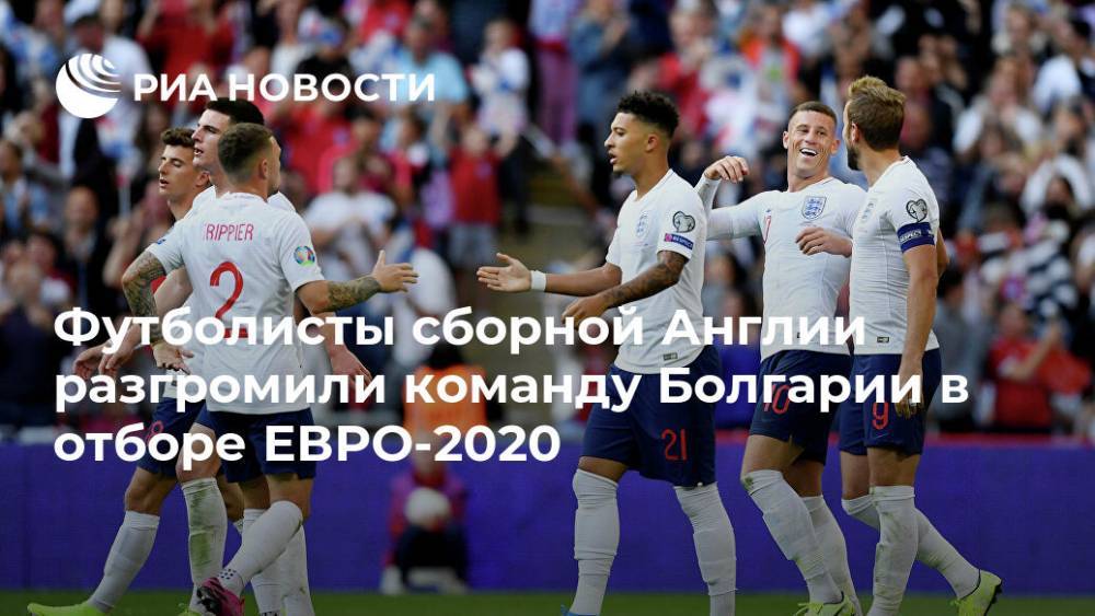 Футболисты сборной Англии разгромили команду Болгарии в отборе Евро-2020