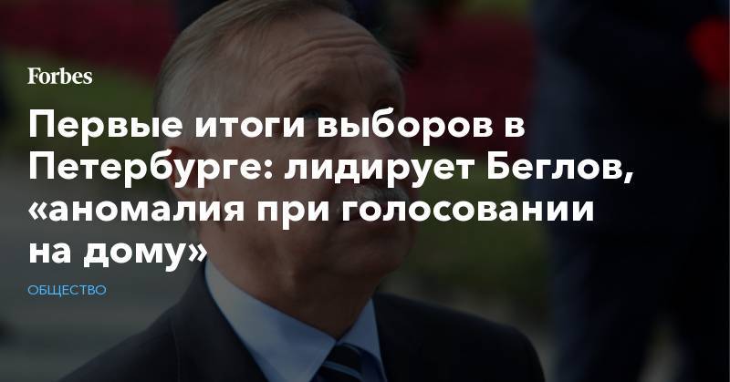 Первые итоги выборов в Петербурге: лидирует Беглов, «аномалия при голосовании на дому»