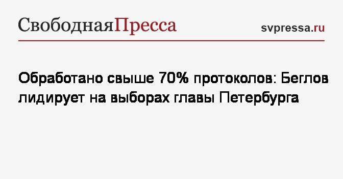 Обработано свыше 70% протоколов: Беглов лидирует на выборах главы Петербурга