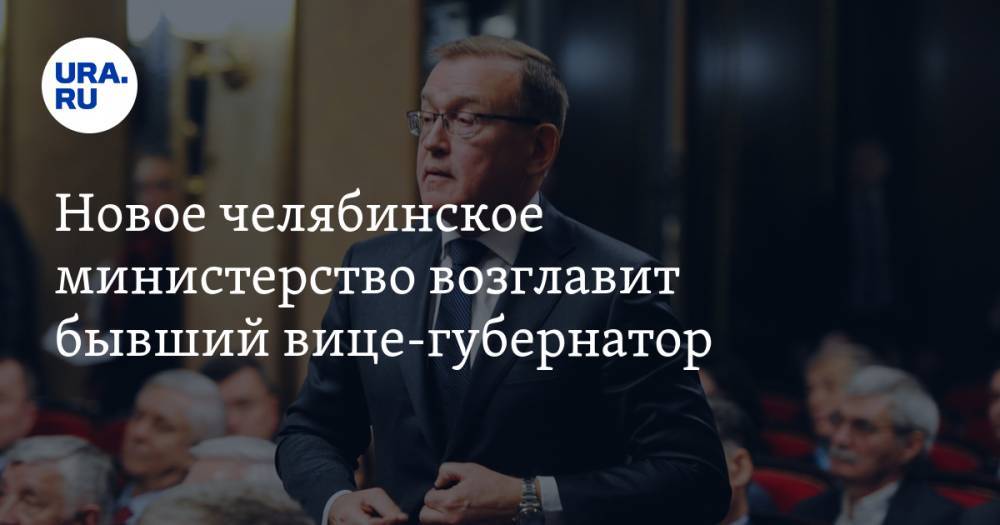 Новое челябинское министерство возглавит бывший вице-губернатор