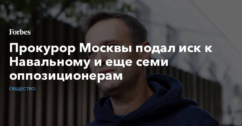 Прокурор Москвы подал иск к Навальному и еще семи оппозиционерам