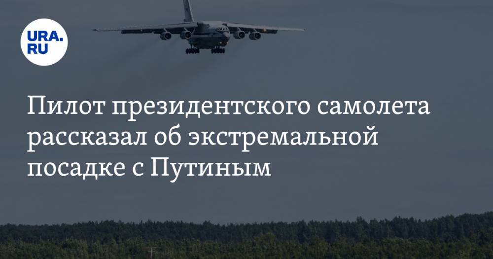 Пилот президентского самолета рассказал об экстремальной посадке с Путиным