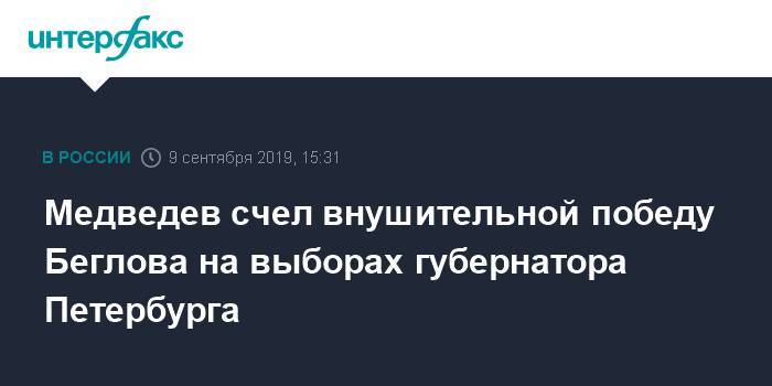 Медведев счел внушительной победу Беглова на выборах губернатора Петербурга
