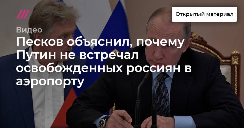 Песков объяснил, почему Путин не встречал освобожденных россиян в аэропорту