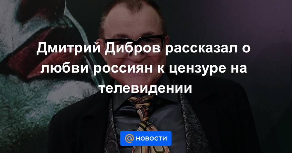 Дмитрий Дибров рассказал о любви россиян к цензуре на телевидении