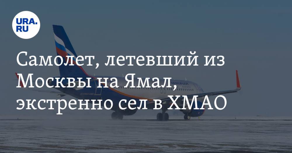 Самолет, летевший из Москвы на Ямал, экстренно сел в ХМАО