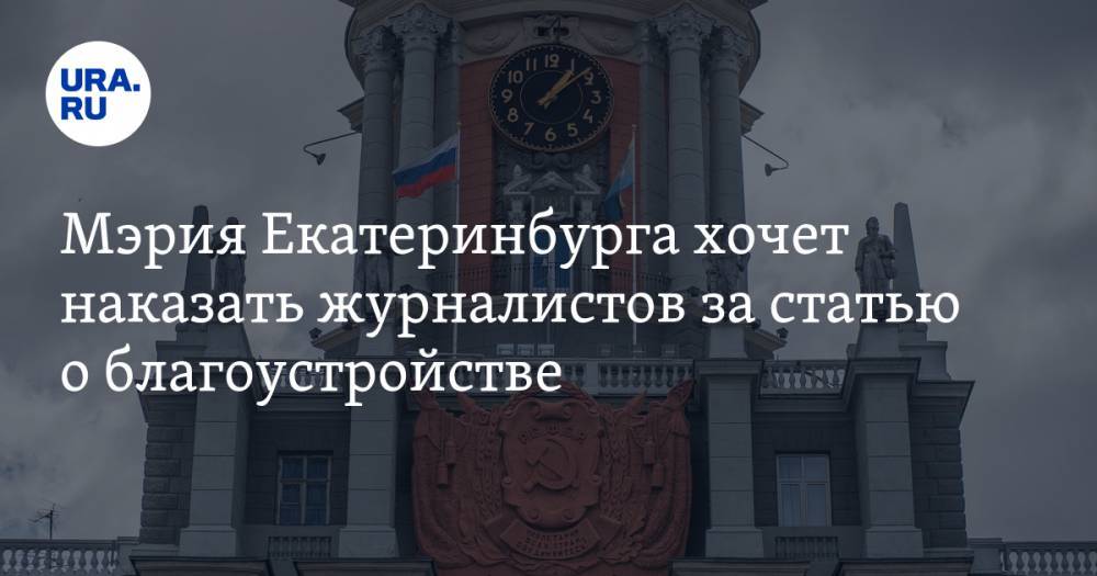 Мэрия Екатеринбурга хочет наказать журналистов за статью о благоустройстве