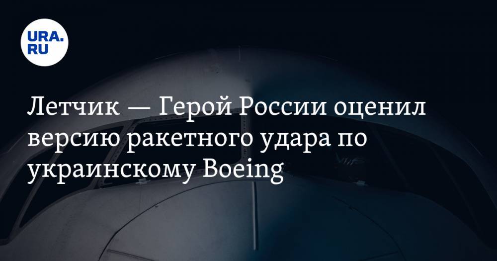 Летчик — Герой России оценил версию ракетного удара по украинскому Boeing