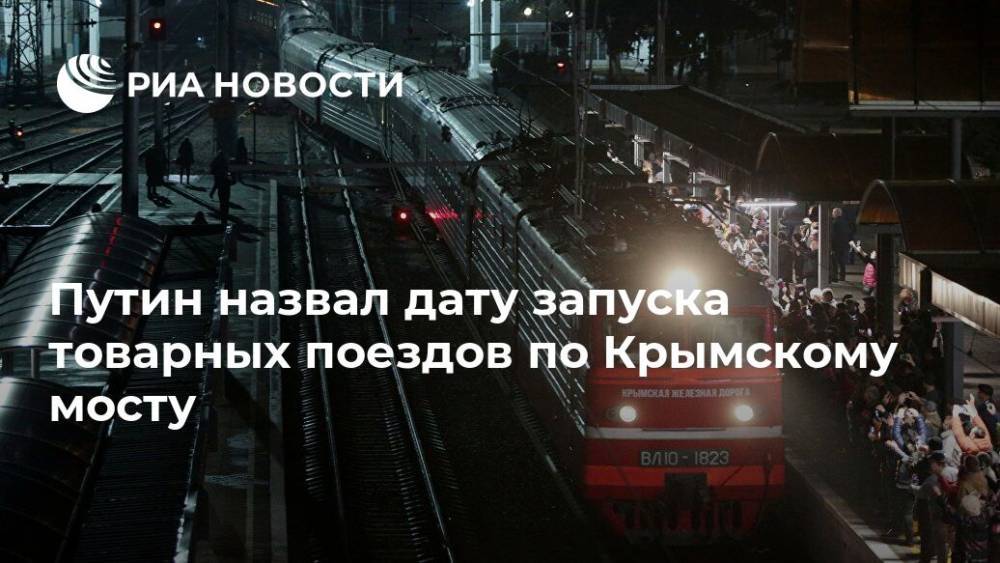 Путин назвал дату запуска товарных поездов по Крымскому мосту