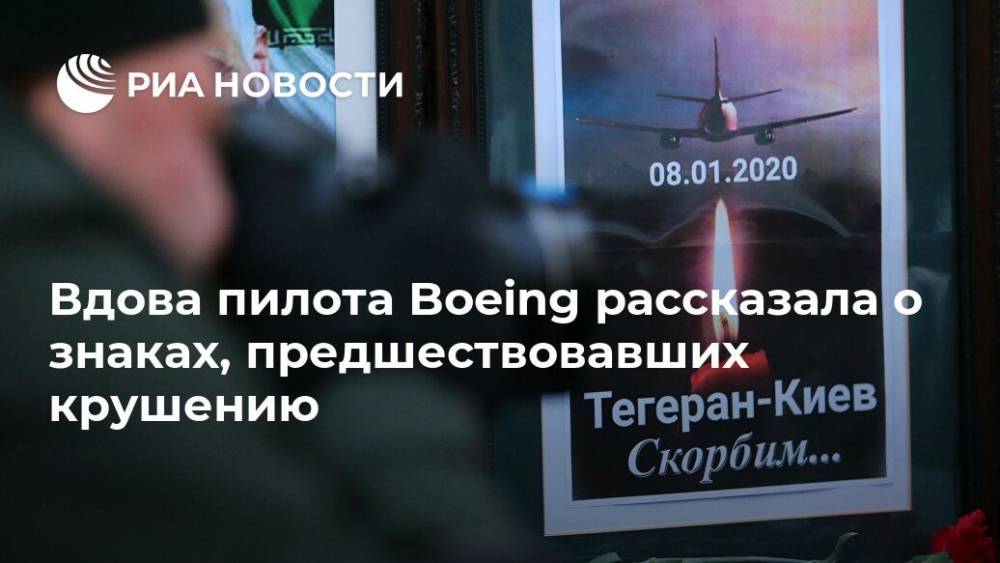Вдова пилота Boeing рассказала о знаках, предшествовавших крушению - ria.ru - Москва - Украина - Иран - Тегеран