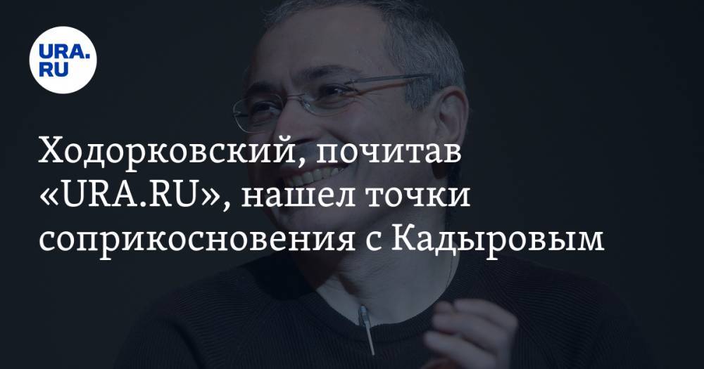 Ходорковский, почитав «URA.RU», нашел точки соприкосновения с Кадыровым