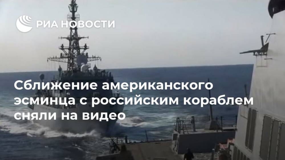 Сближение американского эсминца с российским кораблем сняли на видео