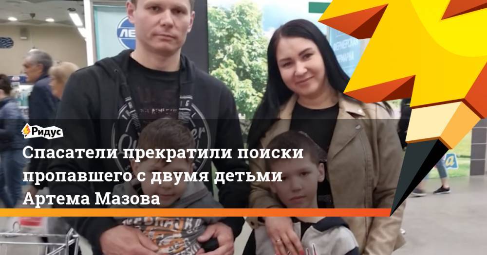 Спасатели прекратили поиски пропавшего с двумя детьми Артема Мазова