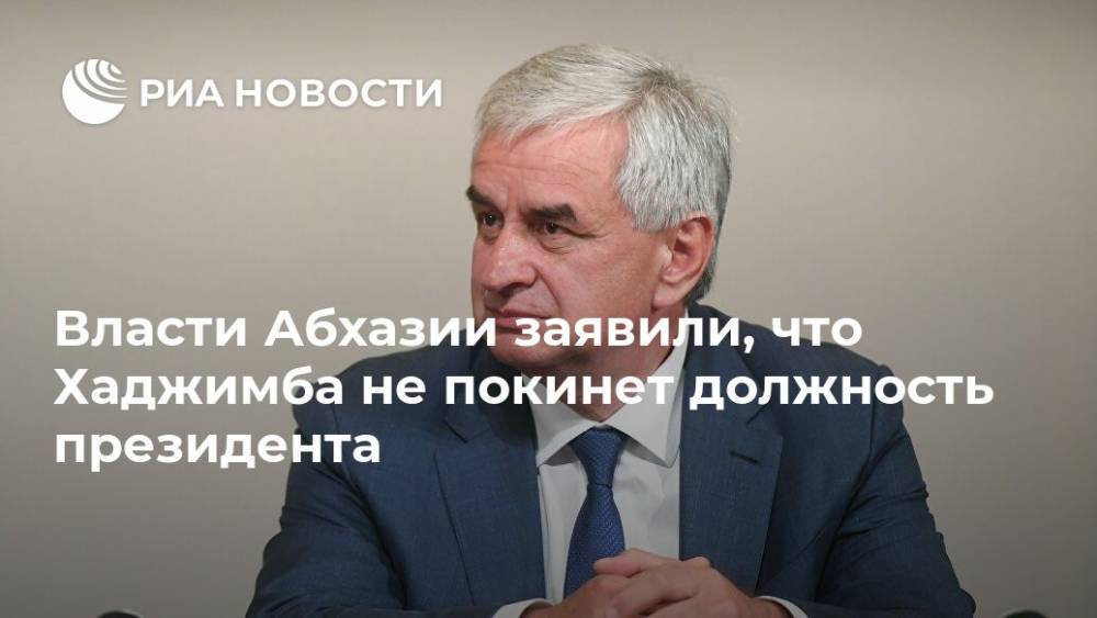 Власти Абхазии заявили, что Хаджимба не покинет должность президента